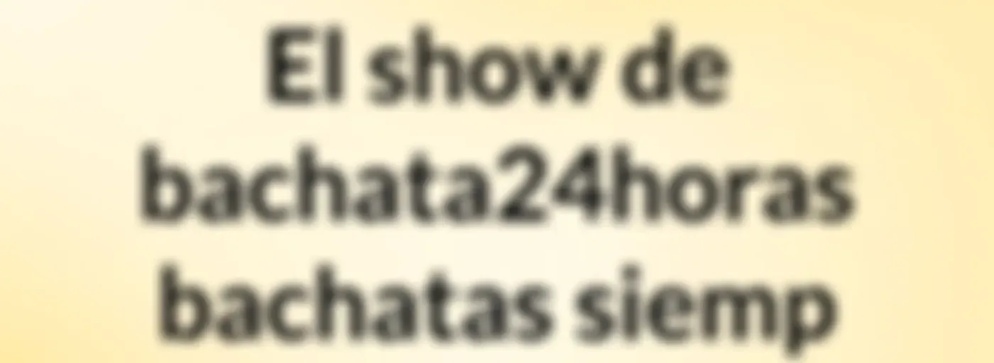 El show de bachata24horas bachatas siemp