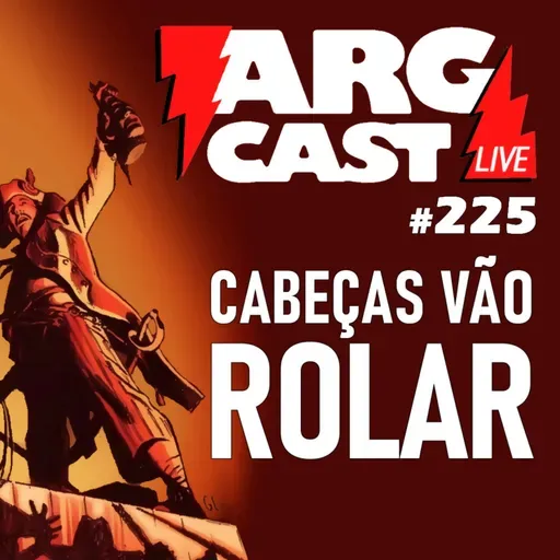 ArgCast #225 - Cabeças vão Rolar