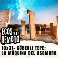 Göbekli Tepe: La Máquina del Asombro - EDLR 10x31