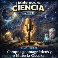 Episodio 5 - Temporada 2026 - Campos geomagnéticos y la materia oscura