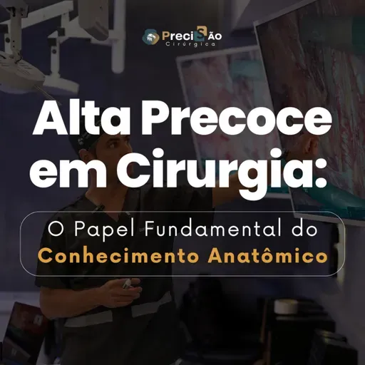 Alta Precoce em cirurgia: o papel fundamental do conhecimento anatômico