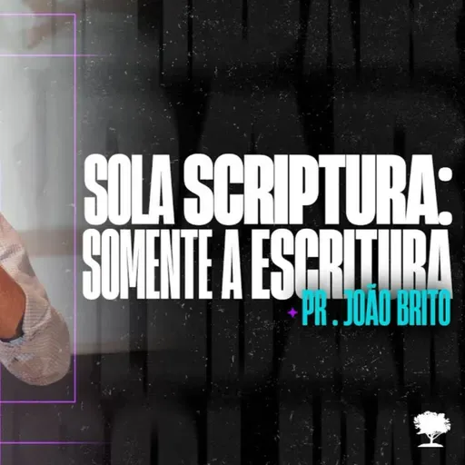 #264 | Sola Scriptura - Somente a Escritura | Pr. João Brito | 27/10/24