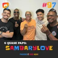 #97 - O QUASE PAPO: SAMBARYLOVE