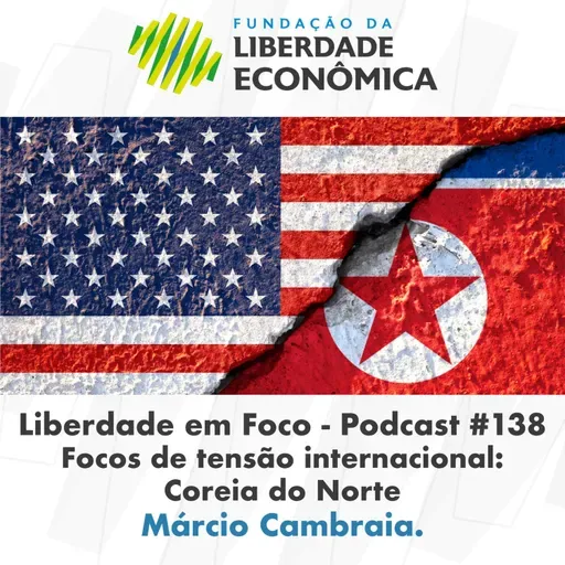 Liberdade em Foco - Podcast 138 - Focos de tensão internacional: Coreia do Norte.