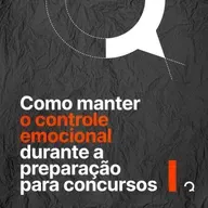 #135 Como manter o controle emocional ou ansiedade durante a preparação para concursos