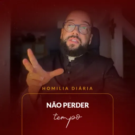 Homilia Diária - Não perder tempo | 2025.11.04