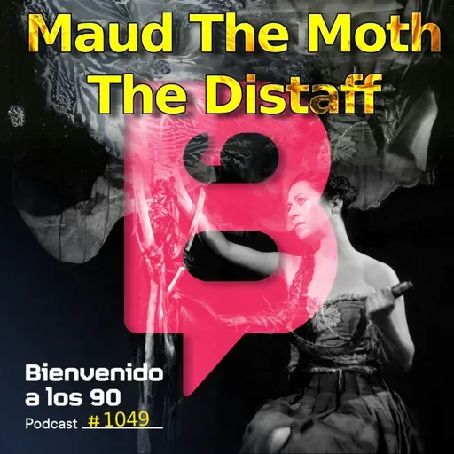 1049 - Maud The Moth presenta 'The Distaff'