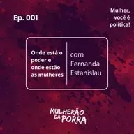 Ep. 001 - Onde está o poder e onde estão as mulheres