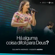 Há alguma coisa difícil para Deus | Sulamita Andrade 