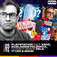Ep. 104 - PlayStation Bate Xbox, Dublagem Polêmica, Cowboy Bebop pela 1ª Vez & Mais!