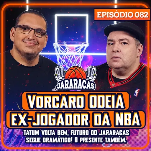 VORCARO ODEIA EX-JOGADOR DA NBA, TATUM VOLTA BEM, E FUTURO DO JARARACAS DRAMÁTICO | JARARACAS #82