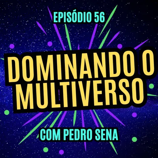 #56 - DOMINANDO O MULTIVERSO - com Pedro Sena