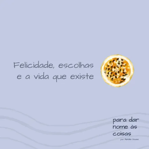 S07EP300 - Felicidade, escolhas e a vida que existe