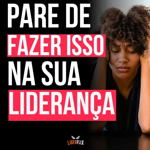 #242 - Comportamentos NEGATIVOS de um líder e Erros INFANTIS que um líder não pode cometer