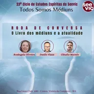 23º Ciclo de Estudos Espíritas da Seevic: Roda de Conversa (Rosângela Oliveira, Danilo Viana e Cláudio Macedo