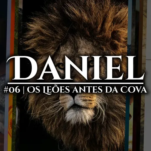 Os leões antes da cova | Daniel #06