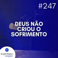 #247 - Deus não criou o sofrimento