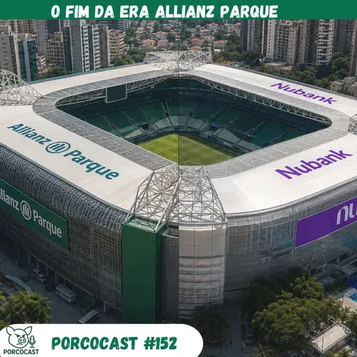 O fim da Era Allianz Parque - Porcocast 152