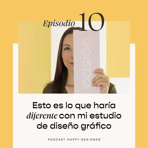 Temporada 3 - Episodio 10: Esto es lo que haría diferente con mi estudio de diseño gráfico (si pudiera empezar de nuevo)