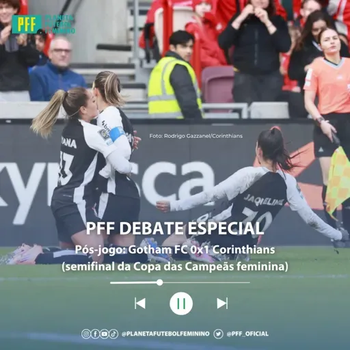 PFF DEBATE ESPECIAL - Pós-jogo: Gotham FC 0x1 Corinthians (Copa das Campeãs feminina)