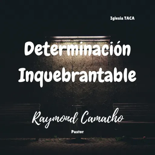 Determinación Inquebrantable - Pastor Raymond Camacho