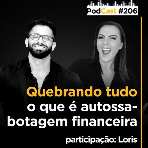 #206 - Quebrando tudo o que é autossabotagem financeira!!! - Part: Loris