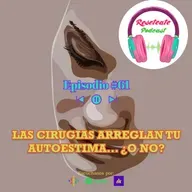 61. LAS CIRUGIAS ARREGLAN TU AUTOESTIMA... ¿O NO?