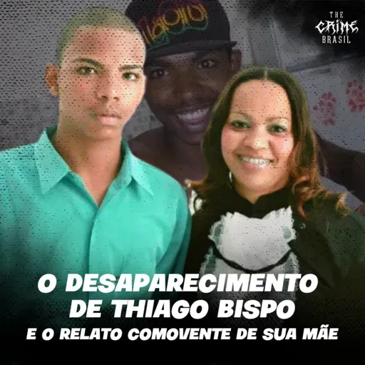 O Desaparecimento de Thiago Bispo - e o relato comovente de sua mãe