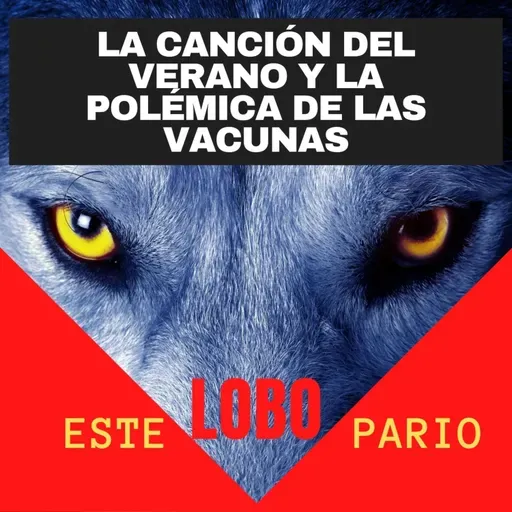 1177-la canción del verano y la polémica de las vacunas-🐺 Estelobopario -☢-27-07-2021