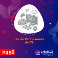 Lambda3 Podcast 456 - Dia do Profissional de TI