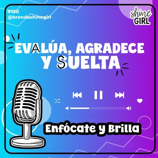 #130 | Evalúa, agradece y suelta | Enfócate y Brilla