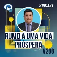 SNICAST #266 - Rumo a uma vida próspera