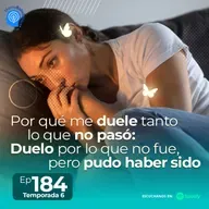 184.- Por qué me duele tanto lo que no pasó: Duelo por lo que no fue, pero pudo haber sido