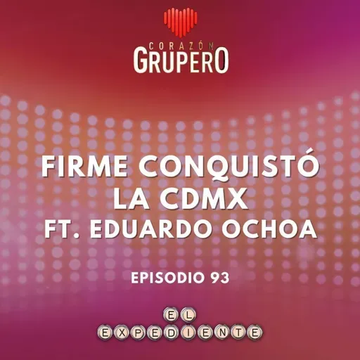 Episodio 93: Grupo Firme conquist贸 la CDMX 馃帳 ft. Eduardo Ochoa