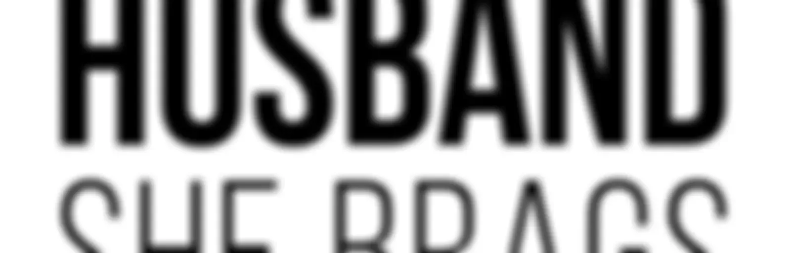 Be The Husband She Brags About