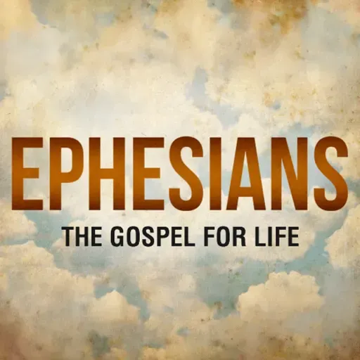 Ephesians - The Gospel for Life (Part 10)