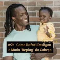 #59 - Como Rafael Desligou o Modo "Replay" da Cabeça