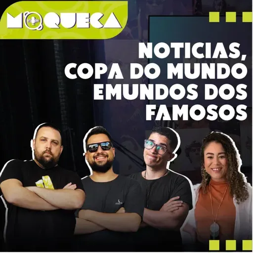 NOTÍCIAS, COPA DO MUNDO, E MUNDO DOS FAMOSOS - PROGRAMA MOQUECA #03