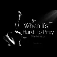 When It’s Hard To Pray