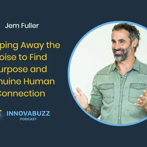 Jem Fuller, Stripping Away the Noise to Find Purpose and Genuine Human Connection - Innova.buzz 682