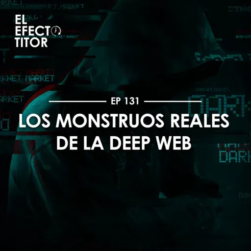 E131. Los monstruos reales de la Deep Web