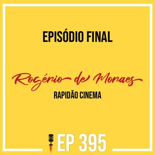 #395 - Episódio Final - Rogério de Moraes - Rapidão Cinema