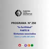 Programa N°250 de Puentes para Despertar INFERTILIDAD Parte III "Síntomas de Útero y Cuello de útero".