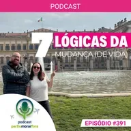 7 lógicas da mudança (de vida!) - Episódio - 391