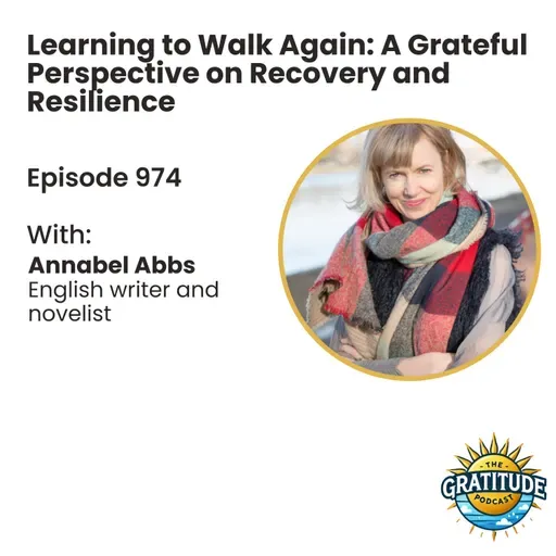 Learning to Walk Again: A Grateful Perspective on Recovery and Resilience - Annabel Abbs (ep. 974)