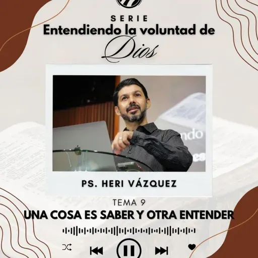 Entendiendo La Voluntad De Dios #09 - Una Cosa Es Saber Y Otra Entender | Ps. Heri Vázquez