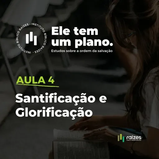ELE TEM UM PLANO - aula 04 "Santificação de Glorificação"