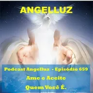 Angelluz – #659– Ame e Aceite Quem Você É
