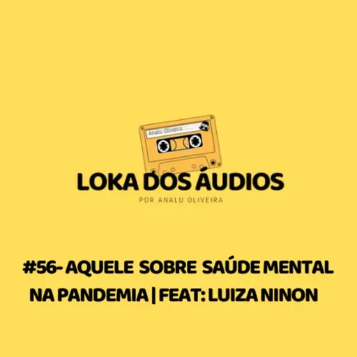 #56 - aquele sobre saúde mental na pandemia | feat: Luiza Ninon