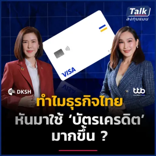 ‘Visa x ttb บัตรเครดิตเพื่อธุรกิจ’ ตัวเปลี่ยนเกมทางการเงิน ภาคธุรกิจไทย | Talk ลงทุนแมน